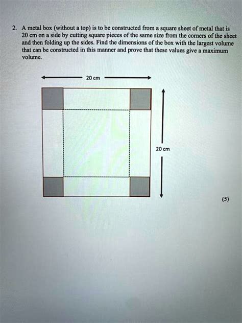 a metal box (without a top) is to be constructed from a square 